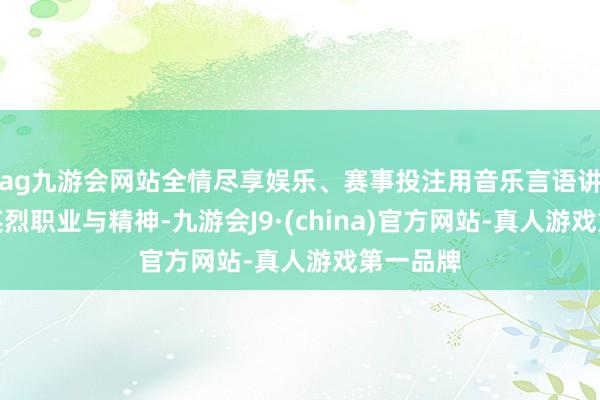 ag九游会网站全情尽享娱乐、赛事投注用音乐言语讲好雨花英烈职业与精神-九游会J9·(china)官方网站-真人游戏第一品牌