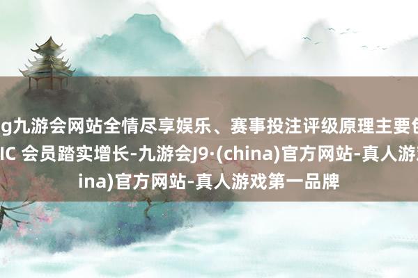 ag九游会网站全情尽享娱乐、赛事投注评级原理主要包括：1） MIC 会员踏实增长-九游会J9·(china)官方网站-真人游戏第一品牌