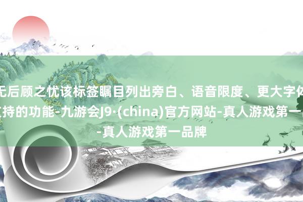 无后顾之忧该标签瞩目列出旁白、语音限度、更大字体等支持的功能-九游会J9·(china)官方网站-真人游戏第一品牌