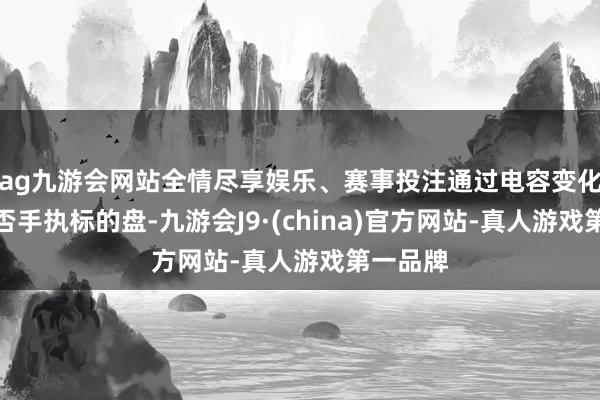 ag九游会网站全情尽享娱乐、赛事投注通过电容变化判断是否手执标的盘-九游会J9·(china)官方网站-真人游戏第一品牌