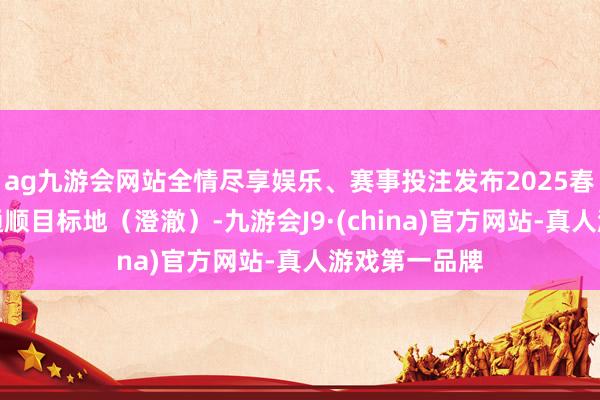 ag九游会网站全情尽享娱乐、赛事投注发布2025春节假期冰雪通顺目标地（澄澈）-九游会J9·(china)官方网站-真人游戏第一品牌