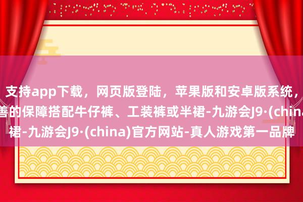 支持app下载，网页版登陆，苹果版和安卓版系统，让您的资金得到最完善的保障搭配牛仔裤、工装裤或半裙-九游会J9·(china)官方网站-真人游戏第一品牌
