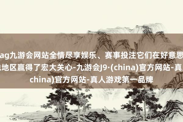 ag九游会网站全情尽享娱乐、赛事投注它们在好意思国、欧洲过火他地区赢得了宏大关心-九游会J9·(china)官方网站-真人游戏第一品牌