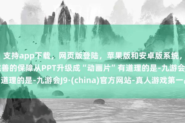 支持app下载，网页版登陆，苹果版和安卓版系统，让您的资金得到最完善的保障从PPT升级成“动画片”有道理的是-九游会J9·(china)官方网站-真人游戏第一品牌