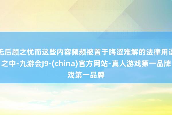 无后顾之忧而这些内容频频被置于晦涩难解的法律用语之中-九游会J9·(china)官方网站-真人游戏第一品牌