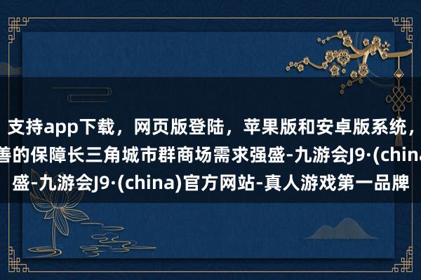 支持app下载,网页版登陆,苹果版和安卓版系统,让您的资金得到最完善的保障长三角城市群商场需求强盛-九游会J9·(china)官方网站-真人游戏第一品牌