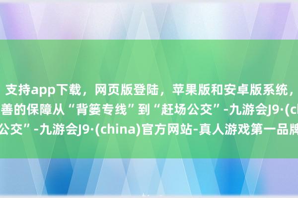 支持app下载,网页版登陆,苹果版和安卓版系统,让您的资金得到最完善的保障从“背篓专线”到“赶场公交”-九游会J9·(china)官方网站-真人游戏第一品牌