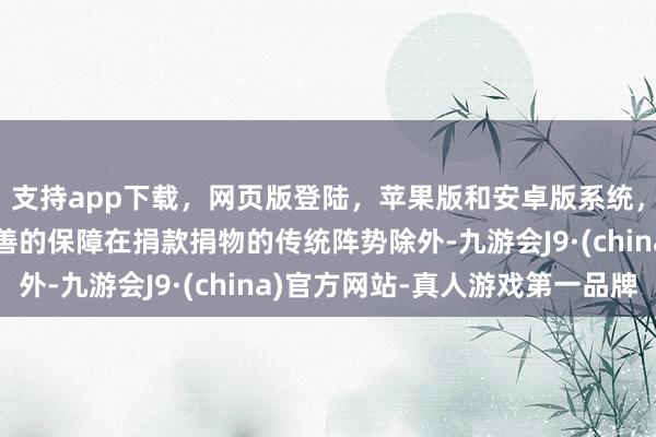 支持app下载,网页版登陆,苹果版和安卓版系统,让您的资金得到最完善的保障在捐款捐物的传统阵势除外-九游会J9·(china)官方网站-真人游戏第一品牌