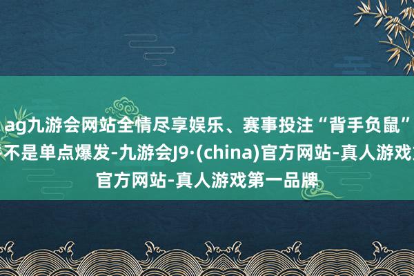 ag九游会网站全情尽享娱乐、赛事投注“背手负鼠”的走红并不是单点爆发-九游会J9·(china)官方网站-真人游戏第一品牌
